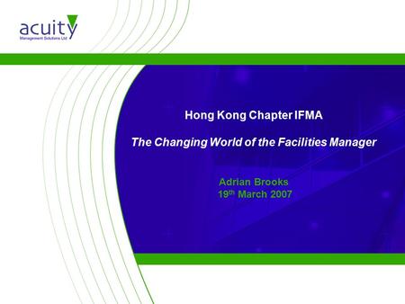 Hong Kong Chapter IFMA The Changing World of the Facilities Manager Adrian Brooks 19 th March 2007.