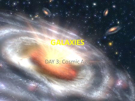 GALAXIES DAY 3: Cosmic Age.