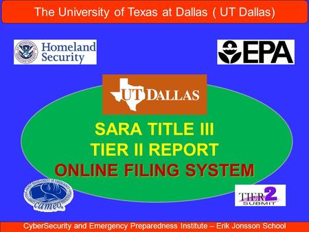 The University of Texas at Dallas ( UT Dallas) CyberSecurity and Emergency Preparedness Institute – Erik Jonsson School SARA TITLE III TIER II REPORT ONLINE.
