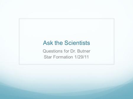 Ask the Scientists Questions for Dr. Butner Star Formation 1/29/11.