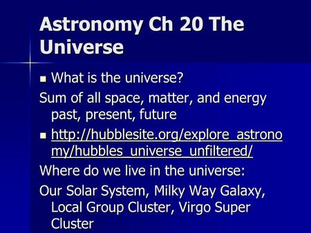 Astronomy Ch 20 The Universe What is the universe? What is the universe? Sum of all space, matter, and energy past, present, future