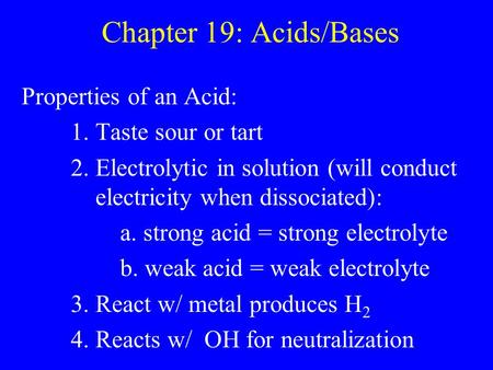 Chapter 19: Acids/Bases Properties of an Acid: 1. Taste sour or tart 2. Electrolytic in solution (will conduct electricity when dissociated): a. strong.