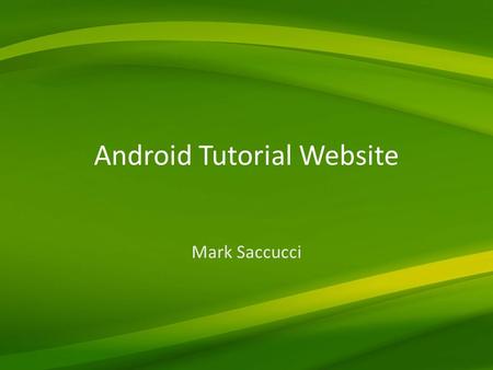 Android Tutorial Website Mark Saccucci. Why? Currently the World is rapidly shifting from stationary devices to easy to carry mobile devices Market share.
