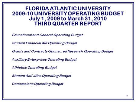 1 FLORIDA ATLANTIC UNIVERSITY 2009-10 UNIVERSITY OPERATING BUDGET July 1, 2009 to March 31, 2010 THIRD QUARTER REPORT  Educational and General Operating.