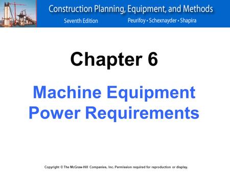 Copyright © The McGraw-Hill Companies, Inc. Permission required for reproduction or display. Chapter 6 Machine Equipment Power Requirements.