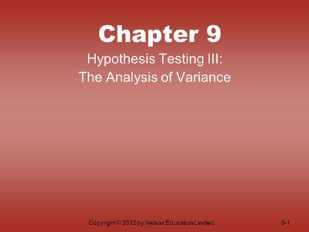 Copyright © 2012 by Nelson Education Limited. Chapter 9 Hypothesis Testing III: The Analysis of Variance 9-1.