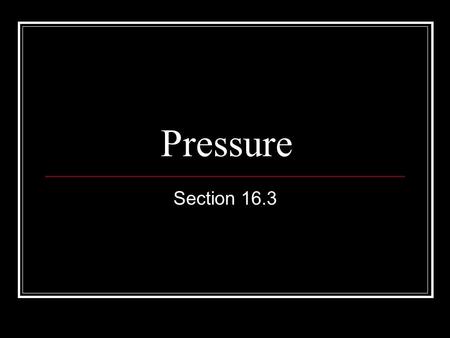 Pressure Section 16.3. The Atmosphere Gases in the atmosphere-oxygen, argon, carbon dioxide, nitrogen, hydrogen, water vapor, some other elements Gravity.