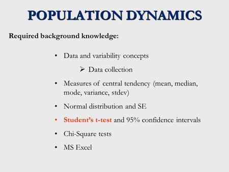 POPULATION DYNAMICS Required background knowledge: Data and variability concepts  Data collection Measures of central tendency (mean, median, mode, variance,