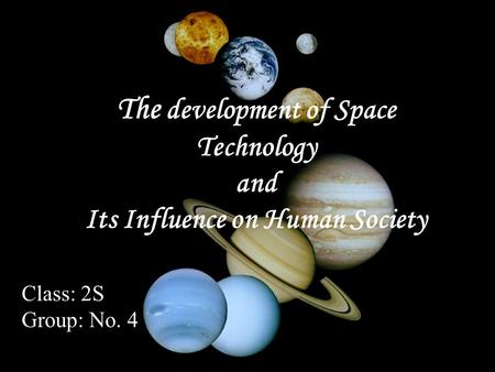 The development of Space Technology and Its Influence on Human Society Class: 2S Group: No. 4.