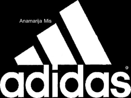 Anamarija Mis. Adidas… Is German sports apparel manufacturer Is the largest sportswear manufacturer in Europe Its logo are three parallel bars.