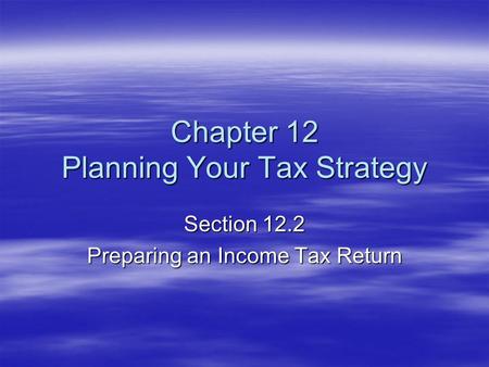 Chapter 12 Planning Your Tax Strategy Section 12.2 Preparing an Income Tax Return.