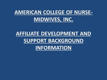 AMERICAN COLLEGE OF NURSE- MIDWIVES, INC. AFFILIATE DEVELOPMENT AND SUPPORT BACKGROUND INFORMATION.