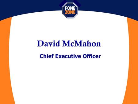 David McMahon Chief Executive Officer. Fone Zone –95 Retail Stores –60 Business Accounts Managers –Australia’s First Mobile Shop in Shopping Centre –Telstra.
