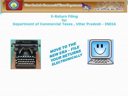 E-Return Filing for Department of Commercial Taxes, Uttar Pradesh - INDIA MOVE TO THE NEW ERA – FILE YOUR RETURNS ELECTRONICALLY.
