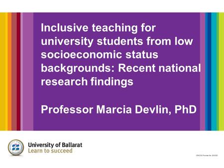 Inclusive teaching for university students from low socioeconomic status backgrounds: Recent national research findings Professor Marcia Devlin, PhD.
