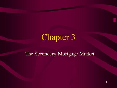1 Chapter 3 The Secondary Mortgage Market. 2 Learning Objectives Explain why the secondary mortgage market exists and how it developed Describe how the.