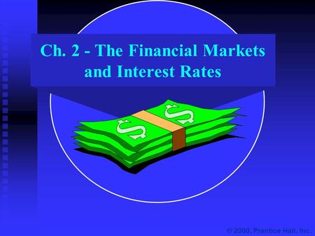 Ch. 2 - The Financial Markets and Interest Rates  2000, Prentice Hall, Inc.