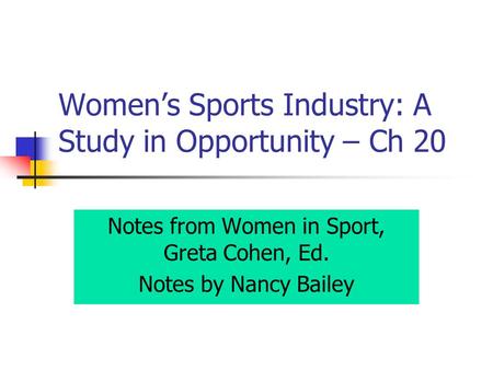 Women’s Sports Industry: A Study in Opportunity – Ch 20 Notes from Women in Sport, Greta Cohen, Ed. Notes by Nancy Bailey.