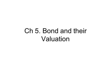 Ch 5. Bond and their Valuation. 1. Goals To discuss the types of bonds To understand the terms of bonds To understand the types of risks to issuers and.