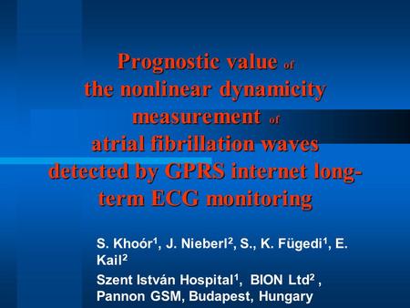 Prognostic value of the nonlinear dynamicity measurement of atrial fibrillation waves detected by GPRS internet long- term ECG monitoring S. Khoór 1, J.