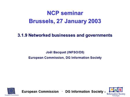 European Commission DG Information Society European Commission DG Information Society 1 NCP seminar Brussels, 27 January 2003 3.1.9 Networked businesses.