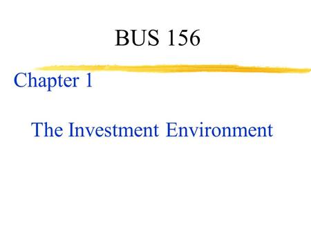 BUS 156 Chapter 1 The Investment Environment. 2 What is an Investment? zInvestment: any venue that provides an increase in value, and where funds can.