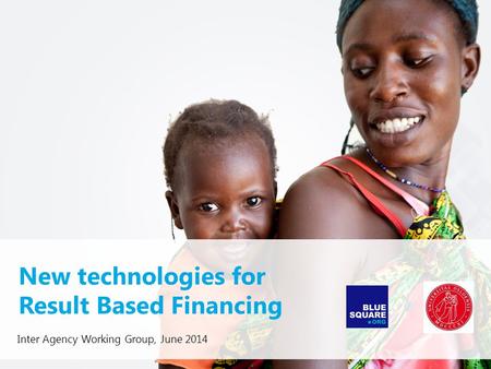 New technologies for Result Based Financing Inter Agency Working Group, June 2014.