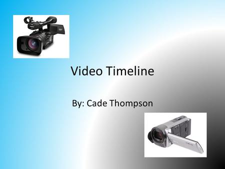 Video Timeline By: Cade Thompson. 1500 May 11 th, 1500, the Greek and Chinese based ideas for a camera.