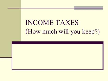 INCOME TAXES (How much will you keep?)