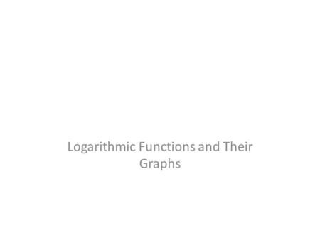 Logarithmic Functions and Their Graphs. Review: Changing Between Logarithmic and Exponential Form If x > 0 and 0 < b ≠ 1, then if and only if. This statement.