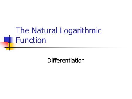 The Natural Logarithmic Function Differentiation.