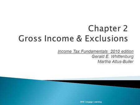 Income Tax Fundamentals 2010 edition Gerald E. Whittenburg Martha Altus-Buller 2010 Cengage Learning.