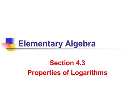 Properties of Logarithms Section 4.3 Properties of Logarithms