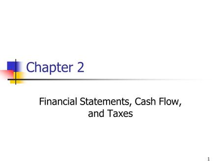 1 Chapter 2 Financial Statements, Cash Flow, and Taxes.