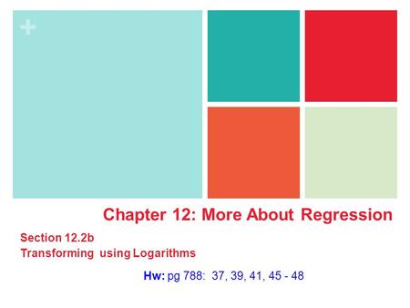 + Hw: pg 788: 37, 39, 41, 45 - 48 Chapter 12: More About Regression Section 12.2b Transforming using Logarithms.