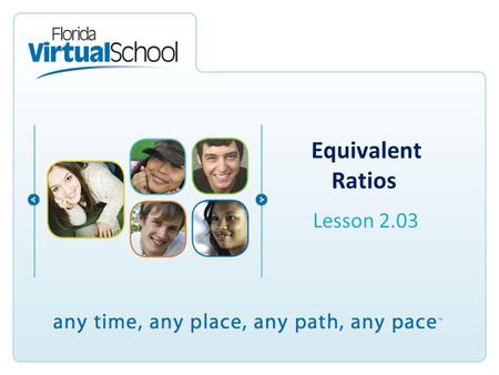 Equivalent Ratios Lesson 2.03. After completing this lesson, you will be able to say: I can make tables of equivalent ratios. I can use tables to find.
