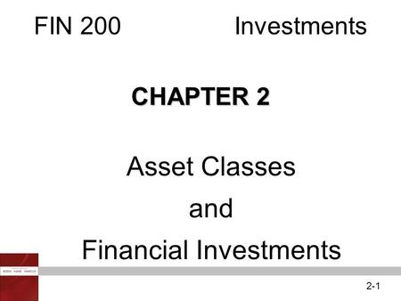 2-1 FIN 200Investments CHAPTER 2 Asset Classes and Financial Investments.