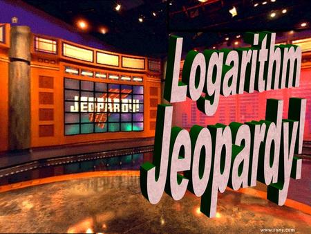 Logarithm Jeopardy 100 300 500 300 500 100 300 500 100 300 500 100 300 500 The number e Expand/ Condense LogarithmsSolving More Solving FINAL.