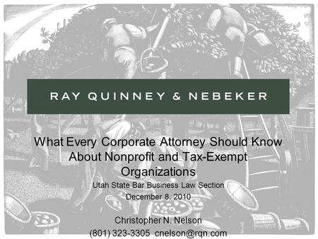 What Every Corporate Attorney Should Know About Nonprofit and Tax-Exempt Organizations Utah State Bar Business Law Section December 8, 2010 Christopher.