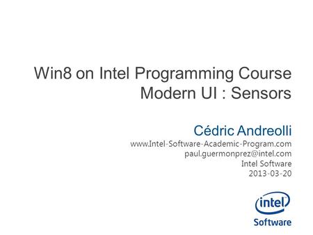 Win8 on Intel Programming Course Modern UI : Sensors Cédric Andreolli  Intel Software.