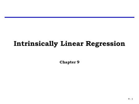 9 - 1 Intrinsically Linear Regression Chapter 9. 9 - 2 Introduction In Chapter 7 we discussed some deviations from the assumptions of the regression model.
