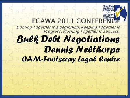 FCAWA 2011 CONFERENCE Coming Together is a Beginning. Keeping Together is Progress. Working Together is Success. Bulk Debt Negotiations Dennis Nelthorpe.