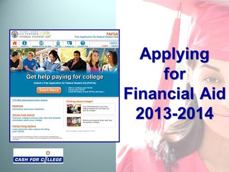 Applying for Financial Aid 2013-2014. What Will You Learn Today? Types and sources of financial aid Required financial aid application forms How to complete.