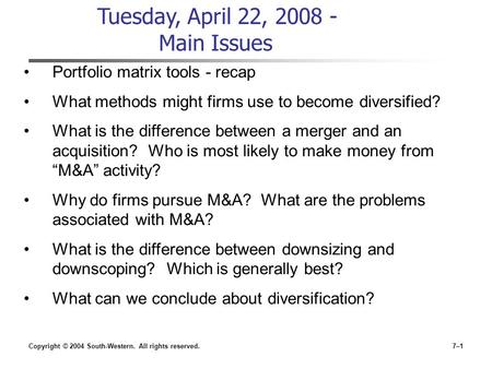 Copyright © 2004 South-Western. All rights reserved.7–1 Tuesday, April 22, 2008 - Main Issues Portfolio matrix tools - recap What methods might firms use.