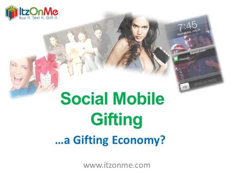 Social Mobile Gifting www.itzonme.com …a Gifting Economy?