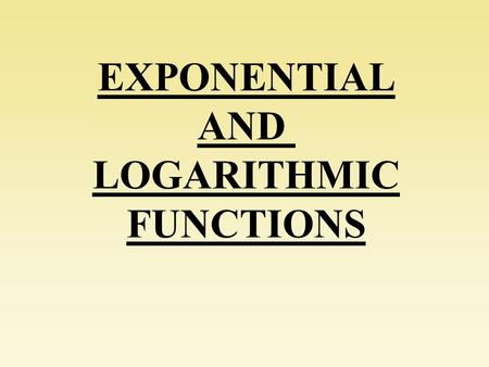 EXPONENTIAL AND LOGARITHMIC FUNCTIONS.