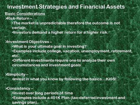 Investment Strategies and Financial Assets Basic Considerations  Risk-Return – The market is unpredictable therefore the outcome is not certain. Investors.