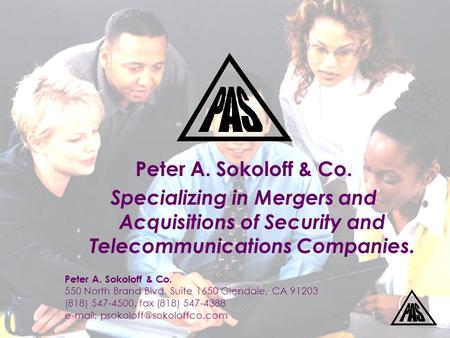 Peter A. Sokoloff & Co. Specializing in Mergers and Acquisitions of Security and Telecommunications Companies. Peter A. Sokoloff & Co. 550 North Brand.