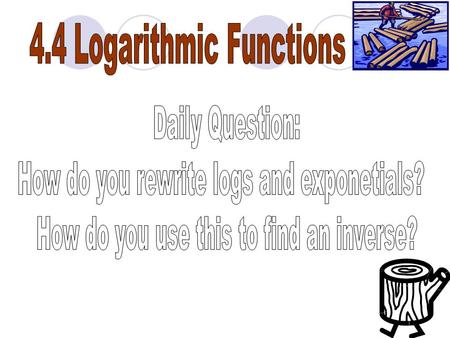 LOGS EQUAL THE The inverse of an exponential function is a logarithmic function. Logarithmic Function x = log a y read: “x equals log base a of y”