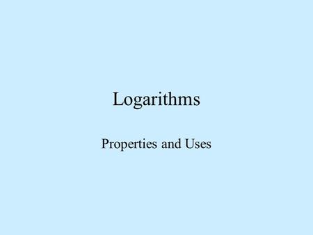 Logarithms Properties and Uses. Some background Read pp. 469-473 in Agresti and Finlay. A logarithm (generally called the “log” of a number) is the “power.